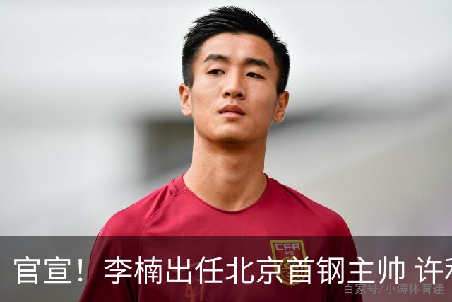 官宣！李楠出任北京首钢主帅 许利民担任总教练