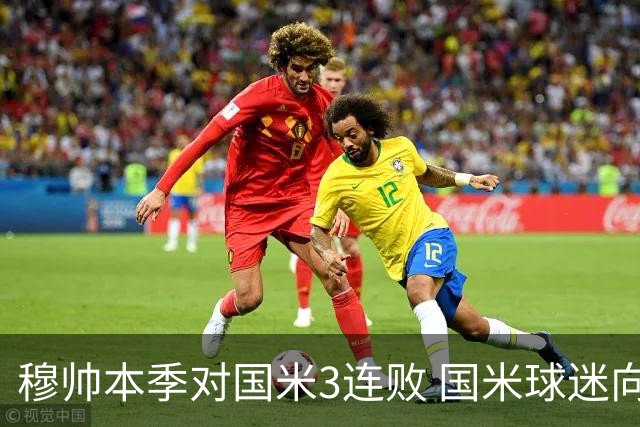 穆帅本季对国米3连败 国米球迷向他致敬却遭他调侃